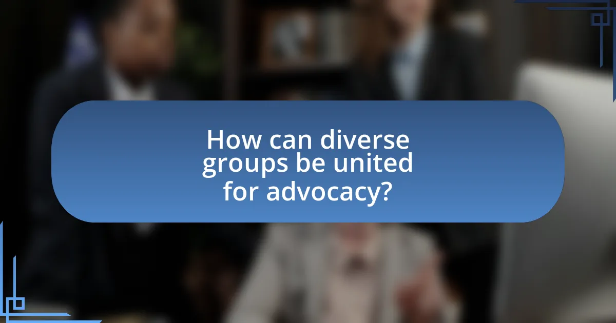 How can diverse groups be united for advocacy?